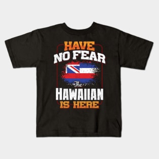 Hawaiian Flag  Have No Fear The Hawaiian Is Here - Gift for Hawaiian From Hawaii Kids T-Shirt